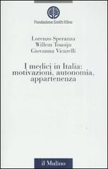 I medici in Italia: motivazioni, autonomia, appartenenza di Lorenzo Speranza, Willem Tousijn, Giovanna Vicarelli edito da Il Mulino