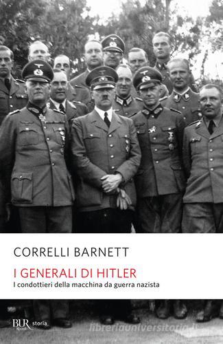 I generali di Hitler. I condottieri della macchina da guerra nazista di Correlli D. Barnett edito da Rizzoli