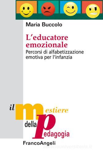 L' educatore emozionale. Percorsi di alfabetizzazione emotiva per l'infanzia di Maria Buccolo edito da Franco Angeli