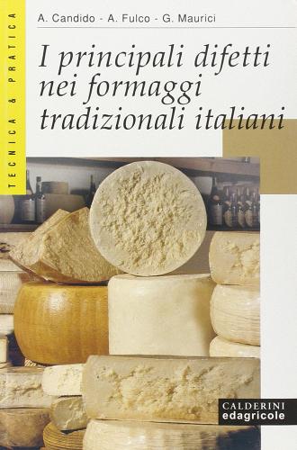 I principali difetti nei formaggi tradizionali italiani di Assunta Candido, Andrea Fulco, Giuseppe Maurici edito da Edagricole-New Business Media