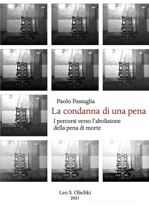 La condanna di una pena. I percorsi verso l'abolizione della pena di morte di Paolo Passaglia edito da Olschki