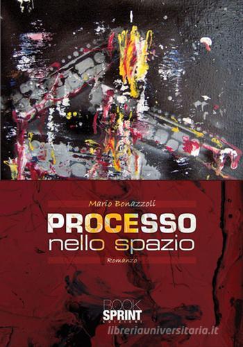 Processo nello spazio di Mario Bonazzoli edito da Booksprint