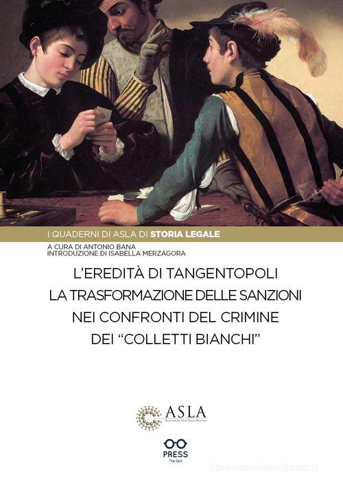 L'eredità di Tangentopoli. La trasformazione delle sanzioni nei confronti del crimine dei «colletti bianchi» di Antonio Bana edito da The Skill Press