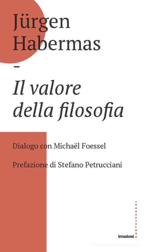Il valore della filosofia. Dialogo con Michaël Foessel di Jürgen Habermas edito da Castelvecchi