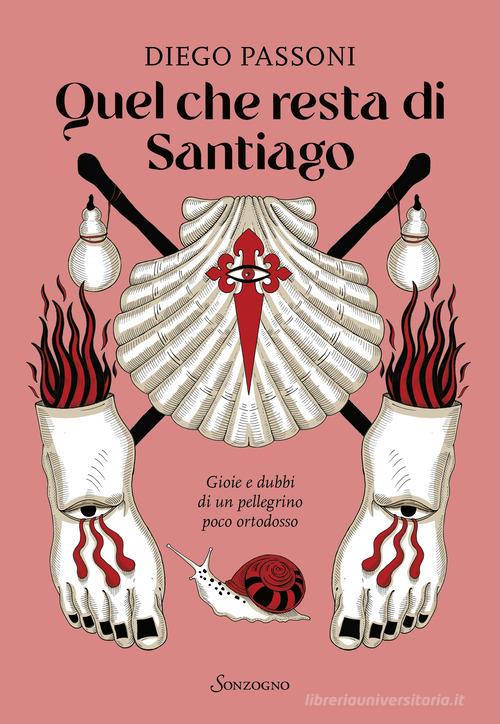 Quel che resta di Santiago. Gioie e dubbi di un pellegrino poco ortodosso di Diego Passoni edito da Sonzogno
