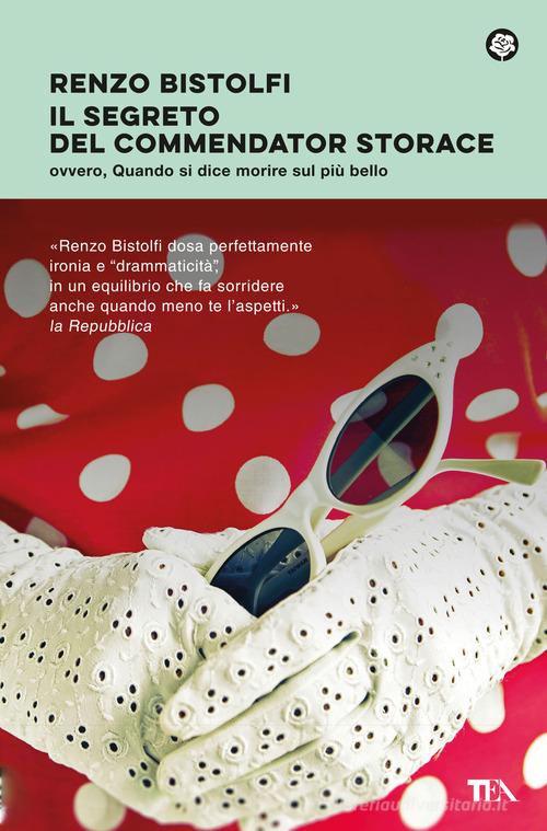 Il segreto del commendator Storace. Ovvero, quando si dice morire sul più bello di Renzo Bistolfi edito da TEA