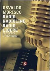 Radio, radioline, radio libere di Cosenza e provincia di Osvaldo Morisco edito da Kimerik