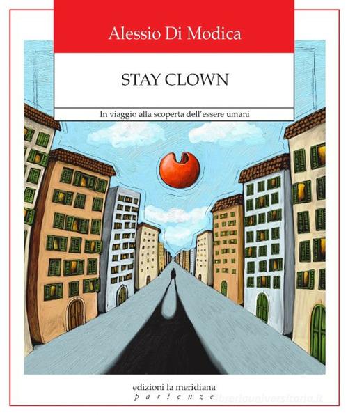 Stay Clown. In viaggio alla scoperta dell'essere umani di Alessio Di Modica edito da Edizioni La Meridiana