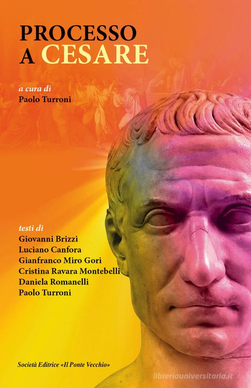 Processo a Cesare di Luciano Canfora, Giovanni Brizzi, Gianfranco Miro Gori edito da Il Ponte Vecchio