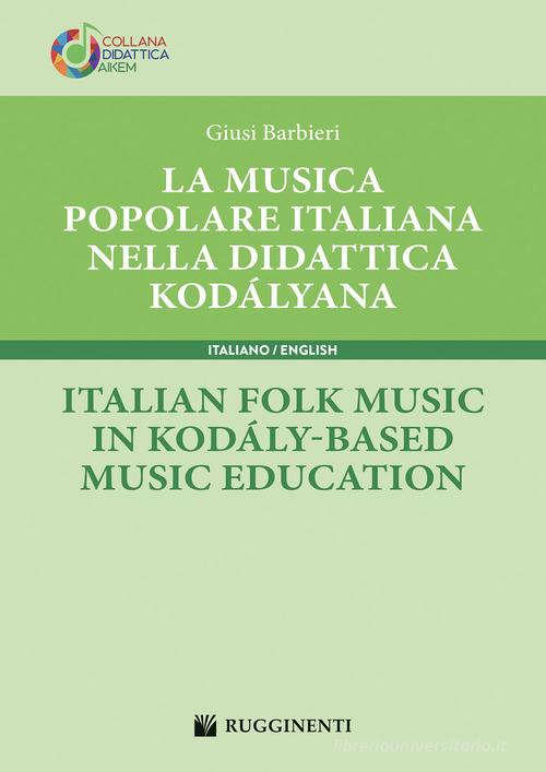 La musica popolare italiana nella didattica kodályana-Italian folk music in kodály-based music education di Giusi Barbieri edito da Rugginenti