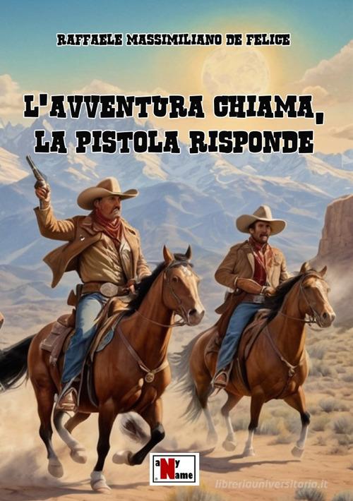 L'avventura chiama, la pistola risponde di Raffaele Massimiliano De Felice edito da Anyname