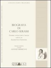 Biografia di Carlo Serassi. Celebre costruttore d'organi, 1849. Scritta da Giambattista Cremonesi di Giosuè Berbenni edito da Ass. Culturale G. Serassi