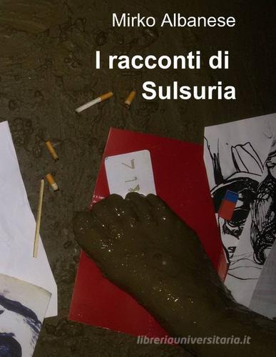 I racconti di Sulsuria di Mirko Albanese edito da ilmiolibro self publishing