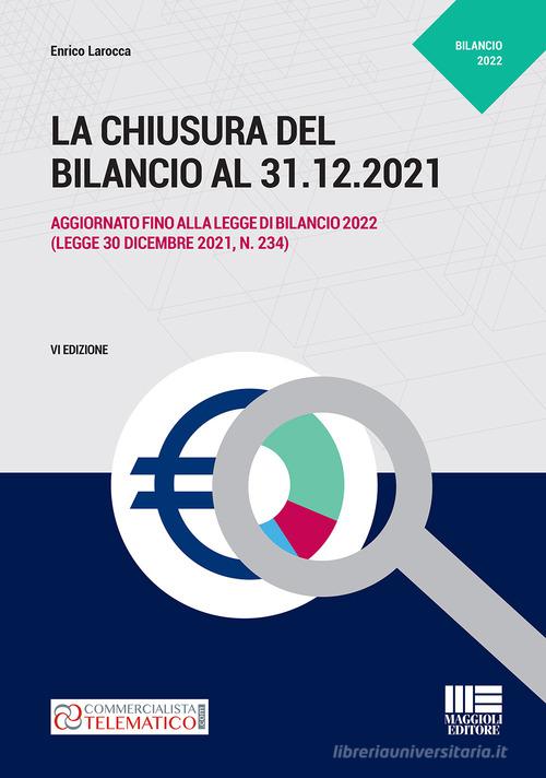 La chiusura del bilancio al 31.12.2021 di Enrico Larocca edito da Maggioli Editore