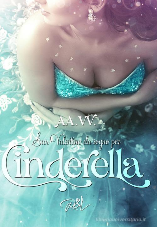 San Valentino da sogno per Cinderella di Alice May Ball, Beatrice Brae, Frankie Love edito da Read & Love