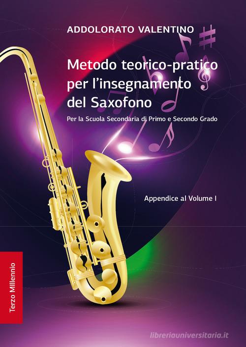 Metodo teorico-pratico per l'insegnamento del saxofono. Appendice al Volume I. Per la Scuola Secondaria di Primo e Secondo Grado. Ediz. per la scuola di Addolorato Valentino edito da Terzo Millennio