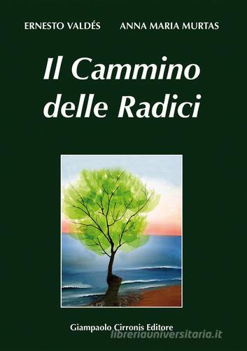 Il cammino delle radici. Testo italiano e sardo di Enrico Valdès, Anna M. Murtas edito da Cirronis Giampaolo Editore