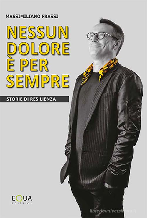 Nessun dolore è per sempre. Storie di resilienza di Massimiliano Frassi edito da E-QUA