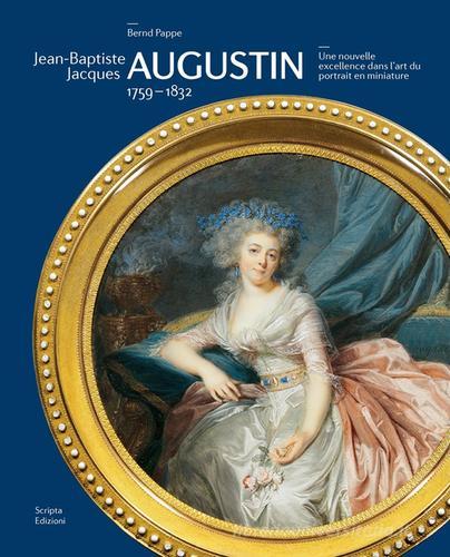 Jean-Baptiste Jacques Augustin. 1759-1832. Une nouvelle excellence dans l'art du portrait en miniature di Bernd Pappe edito da Scripta