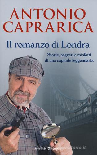 Il romanzo di Londra. Storie, segreti e misfatti di una capitale leggendaria di Antonio Caprarica edito da Sperling & Kupfer