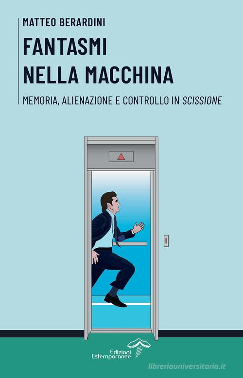 Fantasmi nella macchina. Memoria, alienazione e controllo in «Scissione» di Matteo Berardini edito da Edizioni Estemporanee