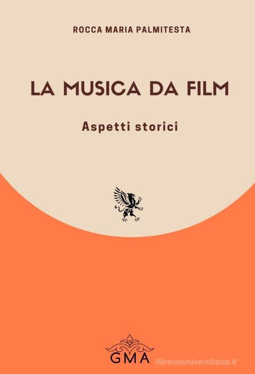 La musica da film. Aspetti storici. Nuova ediz. di Rocca Maria Palmitesta edito da GMA