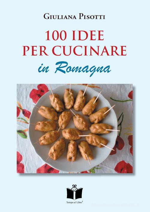 100 idee per cucinare in Romagna di Giuliana Pisotti edito da Tempo al Libro