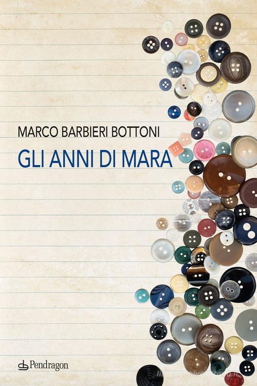 Libro Gli anni di Mara di Marco Barbieri Bottoni Linferno di Edizioni Pendragon