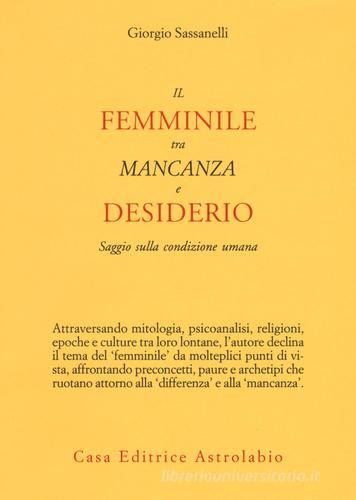 Il femminile tra mancanza e desiderio. Saggio sulla condizione umana di Giorgio Sassanelli edito da Astrolabio Ubaldini