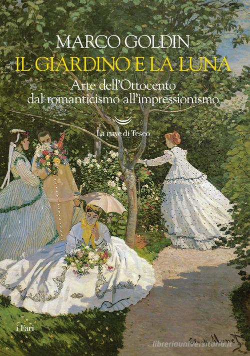Il giardino e la luna. Arte dell'Ottocento dal romanticismo all'impressionismo di Marco Goldin edito da La nave di Teseo