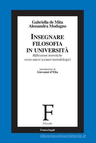 Insegnare filosofia in Università. Riflessioni teoretiche verso nuovi scenari metodologici di Gabriella De Mita, Alessandra Modugno edito da Franco Angeli