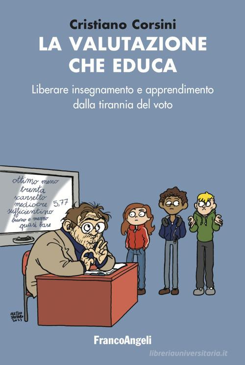La valutazione che educa. Liberare insegnamento e apprendimento dalla tirannia del voto di Cristiano Corsini edito da Franco Angeli