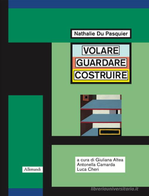 Nathalie Du Pasquier. Volare guardare costruire. Catalogo della mostra (Orani, 17 maggio-14 settembre 2025). Ediz. illustrata edito da Allemandi