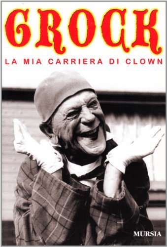 La mia carriera di clown di Grock edito da Ugo Mursia Editore