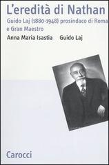 L' eredità di Nathan. Guido Laj (1880-1948) prosindaco di Roma e Gran Maestro di Anna Maria Isastia, Guido Laj edito da Carocci