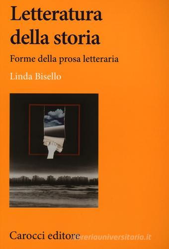 Letteratura della storia. Forme della prosa letteraria di Linda Bisello edito da Carocci