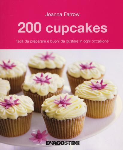 200 cupcakes facili da preparare e buoni da gustare in ogni occasione di Joanna Farrow edito da De Agostini