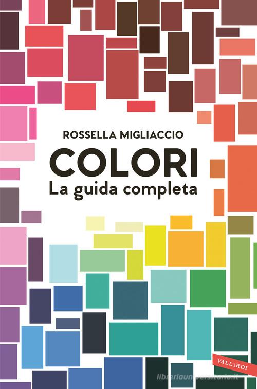 Colori. La guida completa di Rossella Migliaccio edito da Vallardi A.
