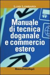 Manuale di tecnica doganale e commercio estero di Luigi Lombardi edito da Franco Angeli