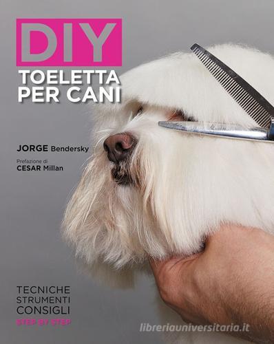 DIY. Toeletta per cani di Jorge Bendersky edito da Logos
