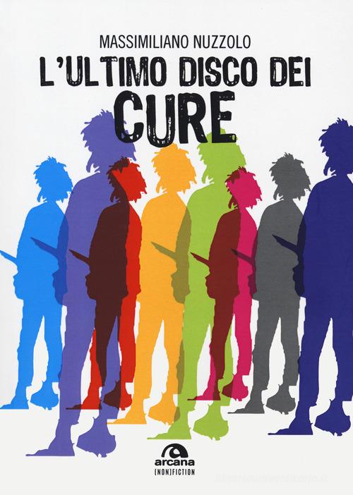 Libro L'ultimo disco dei Cure di Massimiliano Nuzzolo Arcana (non) fiction di Arcana