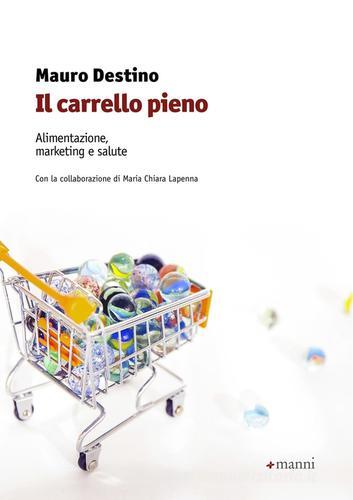 Il carrello pieno. Alimentazione, marketing e salute di Mauro Destino, M. Chiara Lapenna edito da Manni