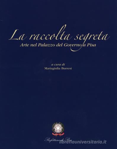 La raccolta segreta. Arte nel Palazzo del Governo di Pisa edito da Pacini Editore