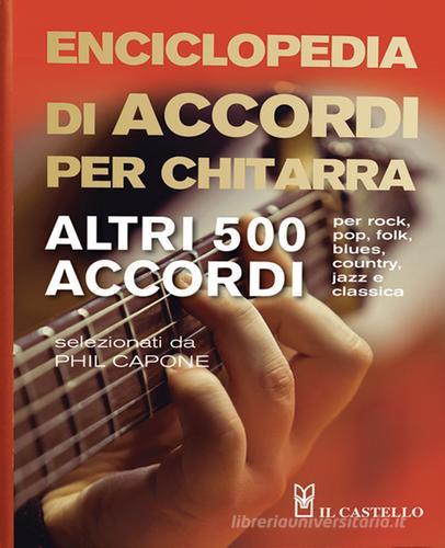 Enciclopedia di accordi per chitarra. Altri 500 accordi di Phil Capone edito da Il Castello