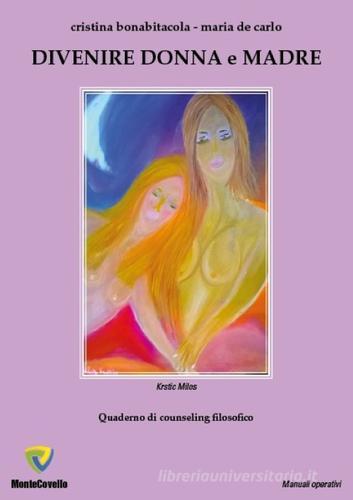 Divenire donna e madre. Quaderno di counseling filosofico di Maria De Carlo, Cristina Bonabitacola edito da Montecovello