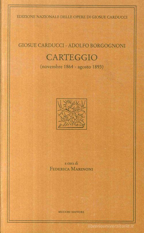 Carteggio 1864-1893 di Giosuè Carducci, Adolfo Borgognoni edito da Mucchi Editore