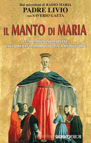 Il manto di Maria. Le apparizioni mariane dalla medaglia miracolosa a Medjugorje di Livio Fanzaga, Saverio Gaeta edito da SugarCo