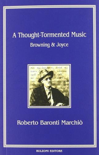 A thought-tormented music. Browning Joyce di Roberto Baronti Marchiò edito da Bulzoni
