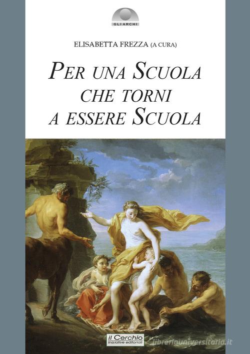 Per una scuola che torni a essere scuola edito da Il Cerchio