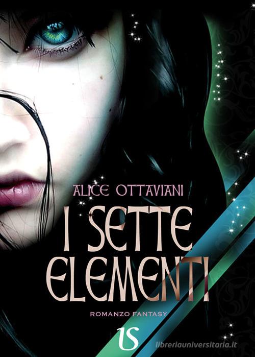 I sette elementi di Alice Ottaviani edito da UmbertoSoletti Editore